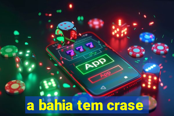 a bahia tem crase